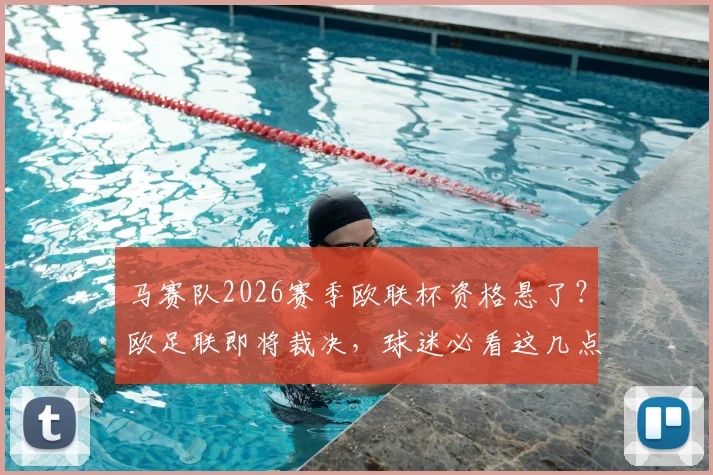 马赛队2026赛季欧联杯资格悬了？欧足联即将裁决，球迷必看这几点