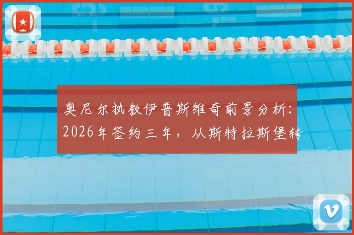 奥尼尔执教伊普斯维奇前景分析：2026年签约三年，从斯特拉斯堡转投能否带来新气象？